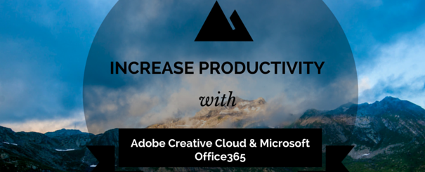 5 Tips to Increase Productivity When you Use Adobe Creative Cloud and Microsoft Office365